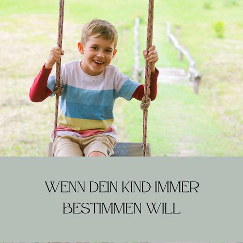 Wenn dein Kind immer Bestimmen will